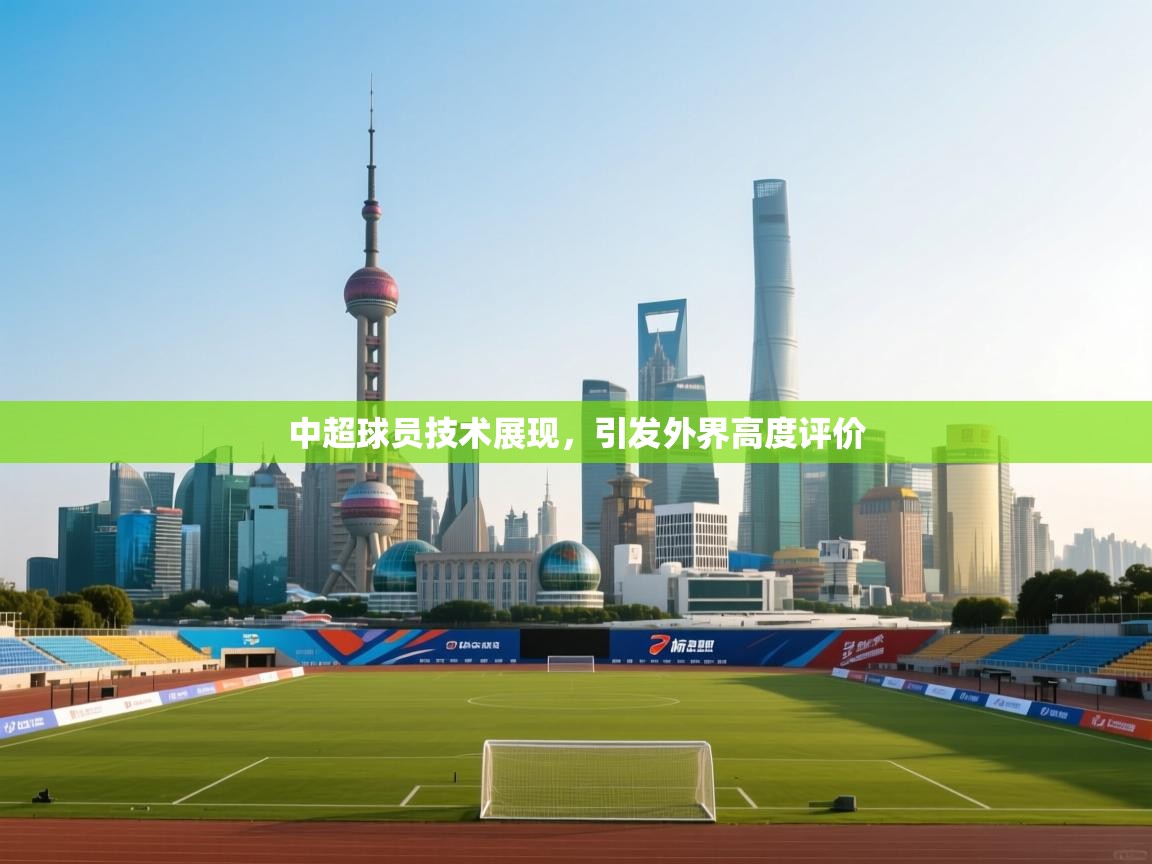 中超球员技术展现,引发外界高度评价 第1张