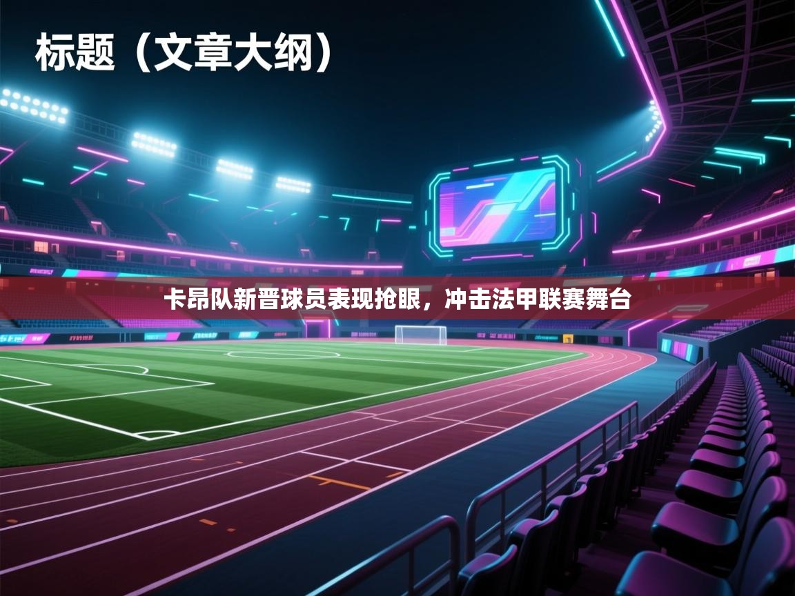 卡昂队新晋球员表现抢眼，冲击法甲联赛舞台  第2张