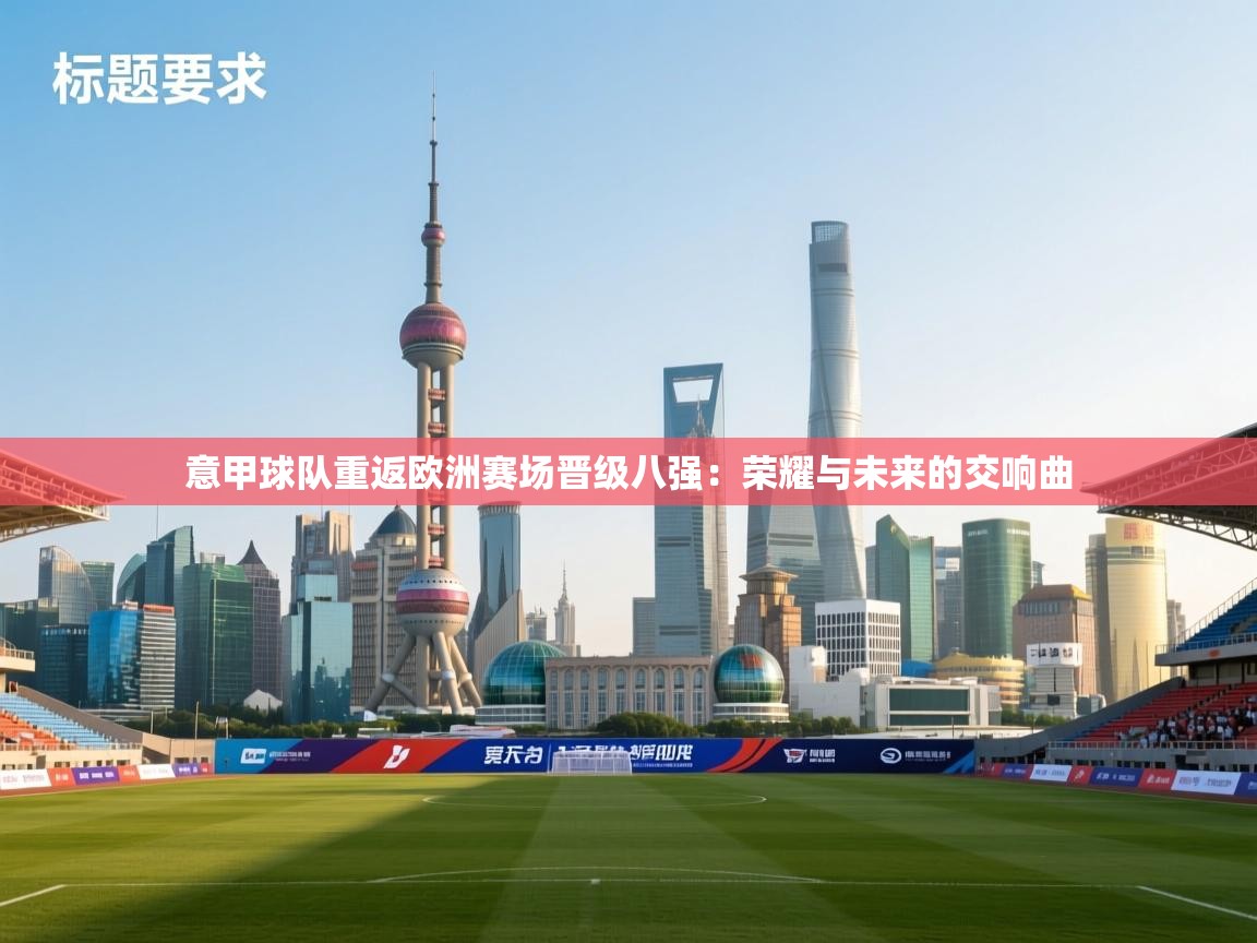 意甲球队重返欧洲赛场晋级八强：荣耀与未来的交响曲  第2张