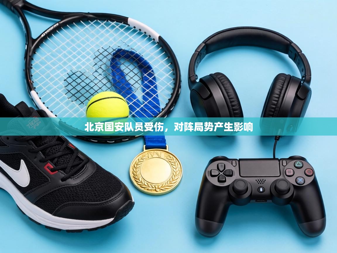 北京国安队员受伤，对阵局势产生影响  第1张